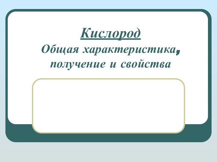 Кислород Общая характеристика, получение и свойства