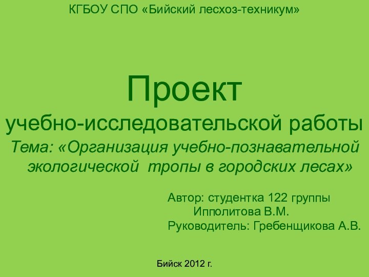 Проект учебно-исследовательской работыТема: «Организация учебно-познавательной экологической тропы в городских лесах»Бийск 2012 г.Автор: