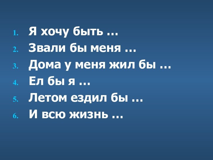 Я хочу быть …Звали бы меня …Дома у меня жил бы …Ел