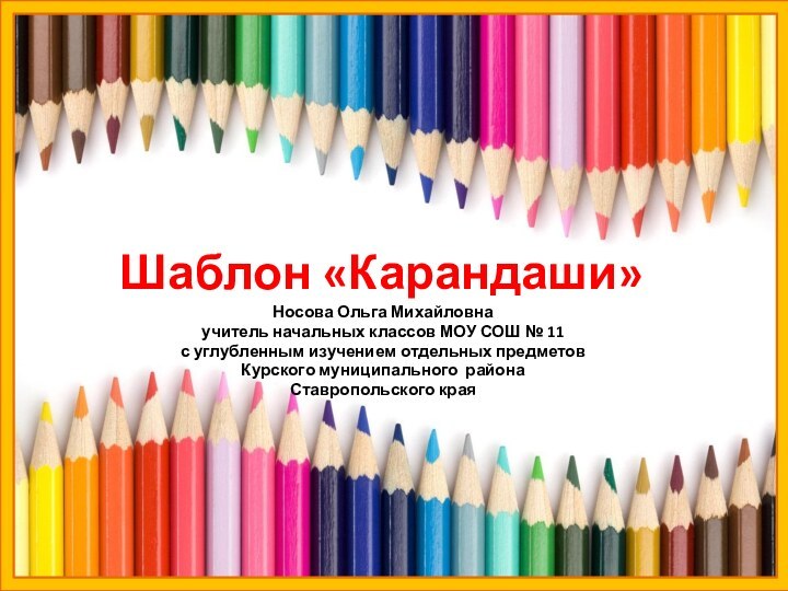 Шаблон «Карандаши»Носова Ольга Михайловнаучитель начальных классов МОУ СОШ № 11с углубленным изучением