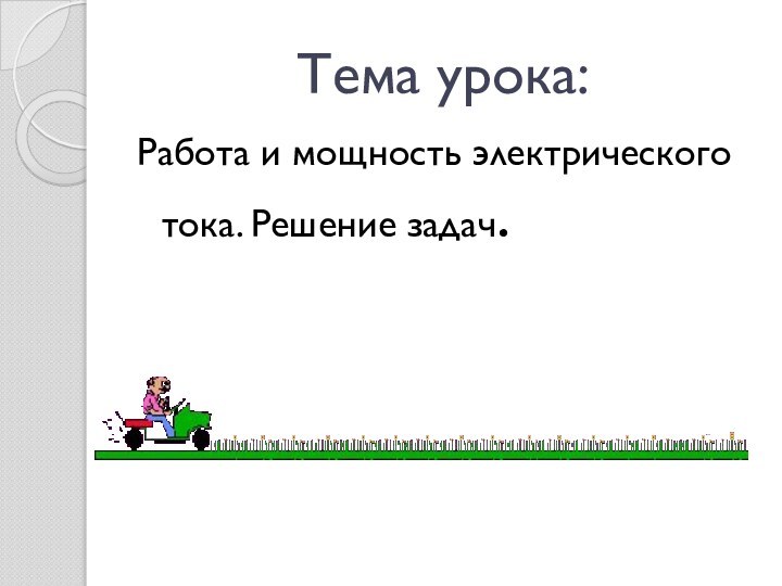 Тема урока:Работа и мощность электрического тока. Решение задач.