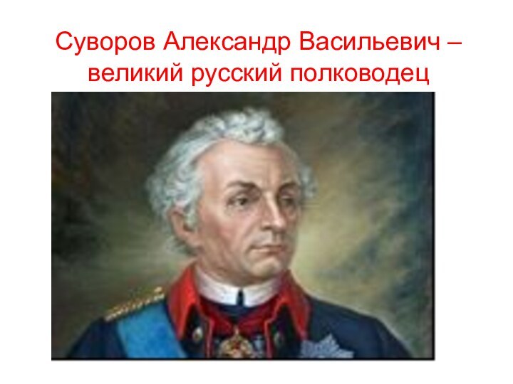 Суворов Александр Васильевич –  великий русский полководец