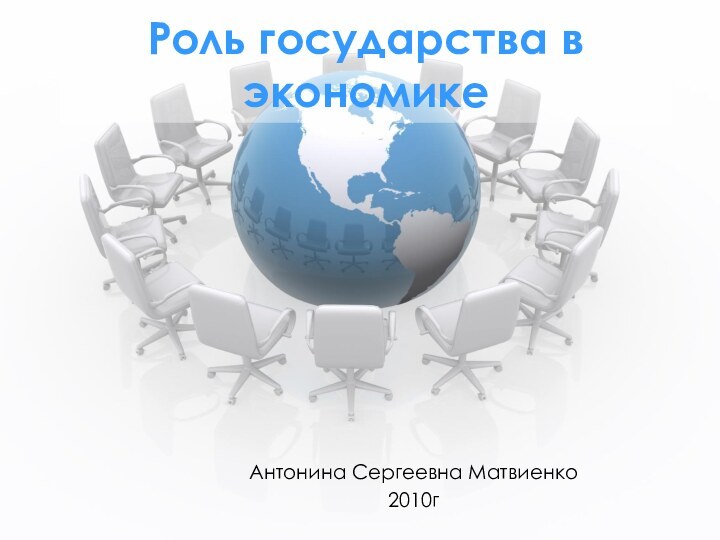 Роль государства в экономикеАнтонина Сергеевна Матвиенко2010г