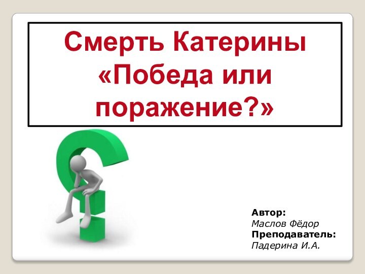 Смерть Катерины«Победа или поражение?»Автор: Маслов ФёдорПреподаватель: Падерина И.А.