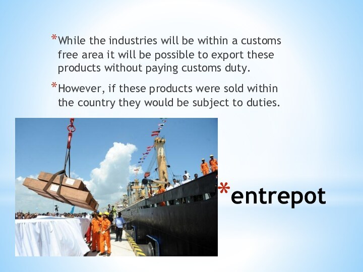 entrepotWhile the industries will be within a customs free area it will