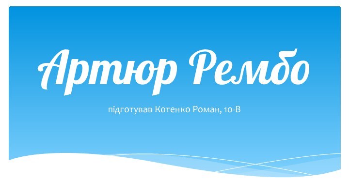 Артюр Рембопідготував Котенко Роман, 10-В