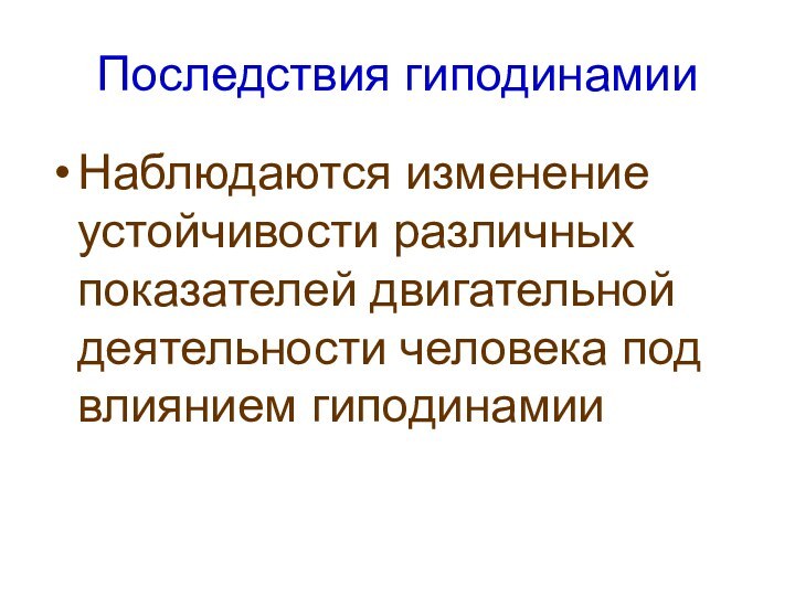 Последствия гиподинамииНаблюдаются изменение устойчивости различных показателей двигательной деятельности человека под влиянием гиподинамии