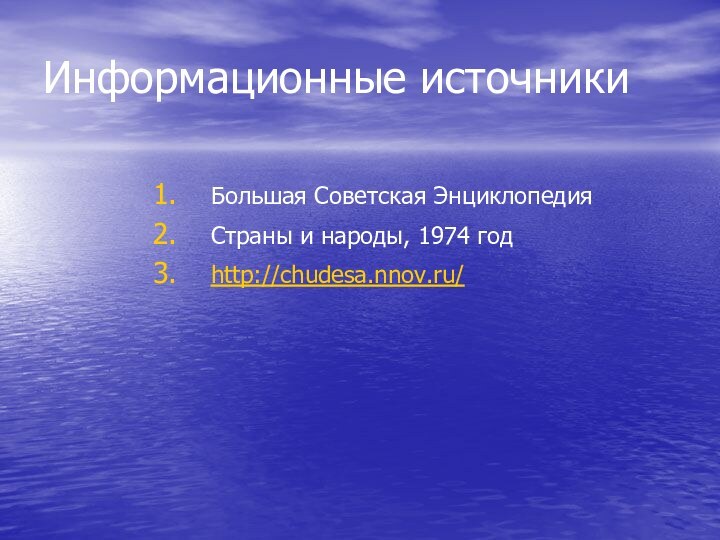 Информационные источникиБольшая Советская ЭнциклопедияСтраны и народы, 1974 годhttp://chudesa.nnov.ru/