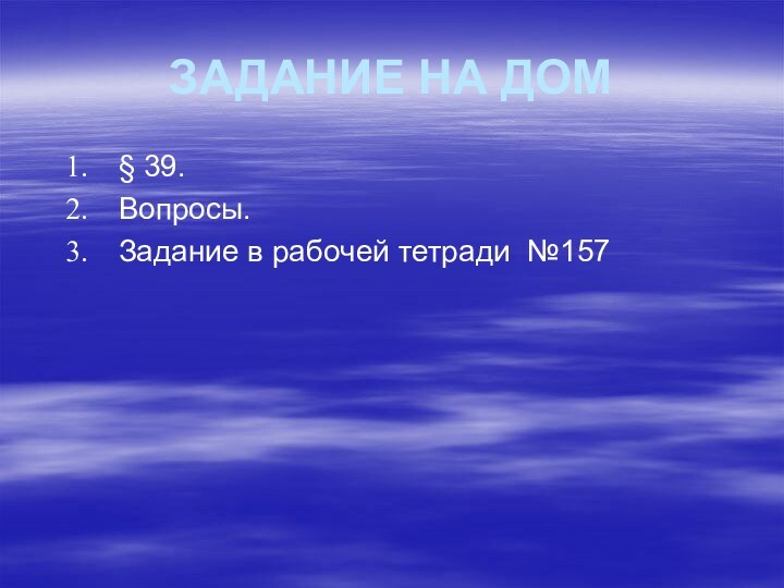 ЗАДАНИЕ НА ДОМ§ 39.Вопросы.Задание в рабочей тетради №157