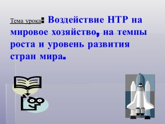 Воздействие НТР на мировое хозяйство, на темпы роста и уровень развития стран мира