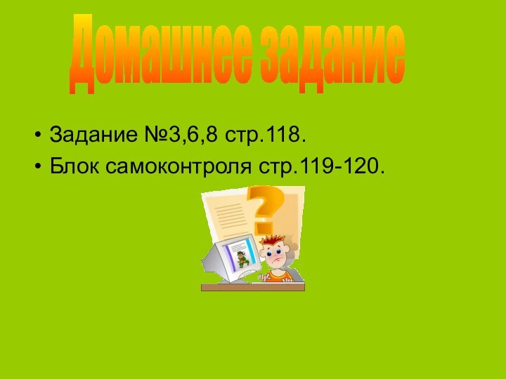 Задание №3,6,8 стр.118.Блок самоконтроля стр.119-120.Домашнее задание