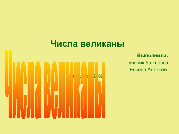 Числа великаны    Выполнили: ученик 5а класса Евсеев Алексей.КАРАСУК 2009Числа великаны