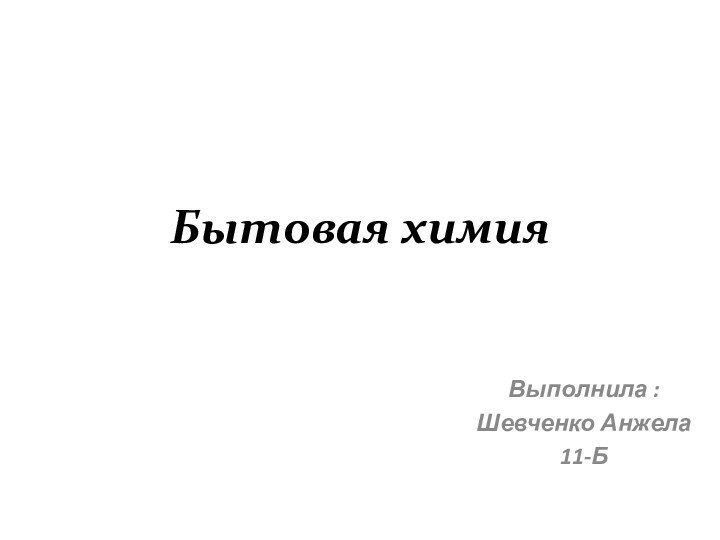 Бытовая химияВыполнила : Шевченко Анжела11-Б