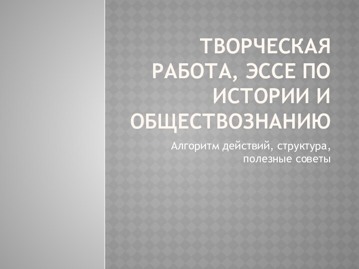 Творческая работа, эссе по истории и обществознаниюАлгоритм действий, структура, полезные советы