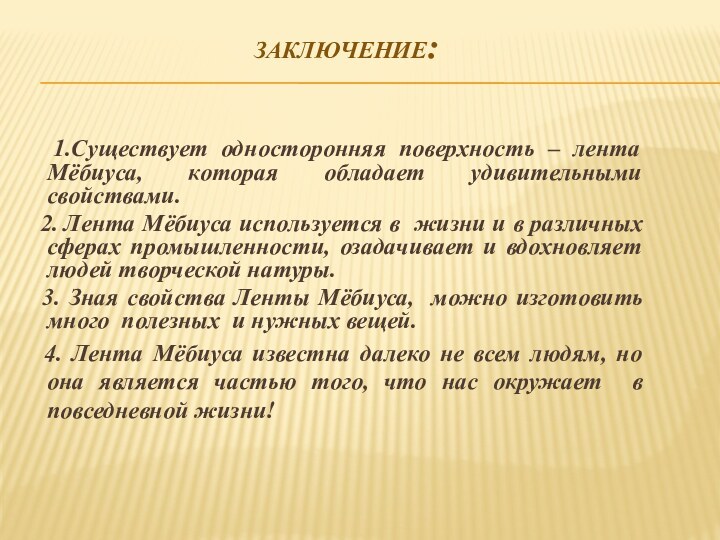 Заключение:  1.Существует односторонняя поверхность – лента Мёбиуса, которая обладает удивительными свойствами.