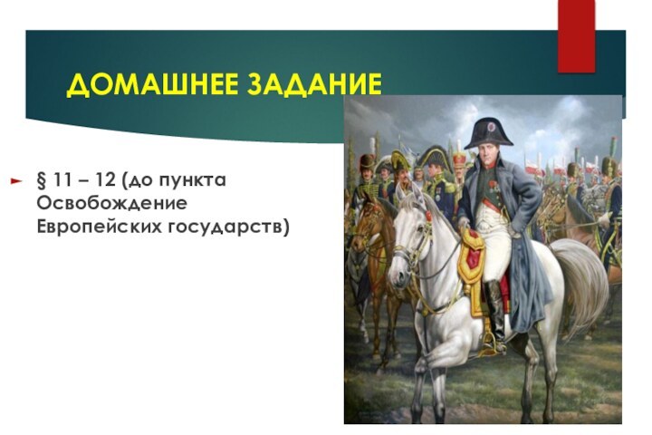 ДОМАШНЕЕ ЗАДАНИЕ § 11 – 12 (до пункта Освобождение Европейских государств)