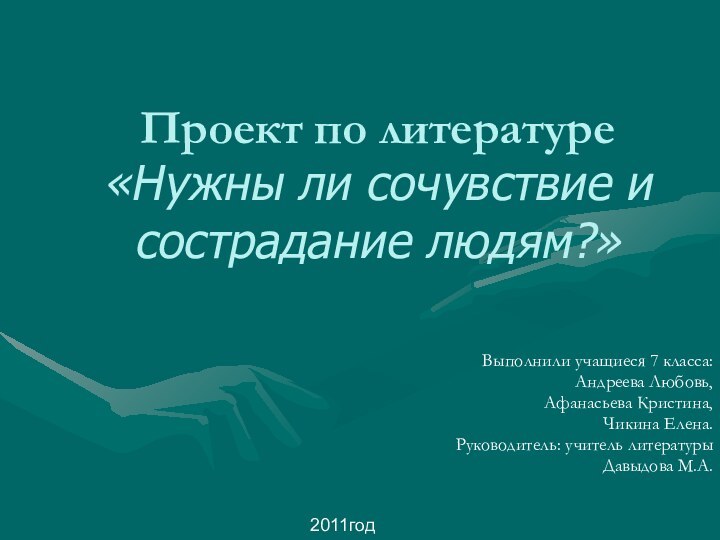 Проект по литературе «Нужны ли сочувствие и сострадание людям?» Выполнили учащиеся 7