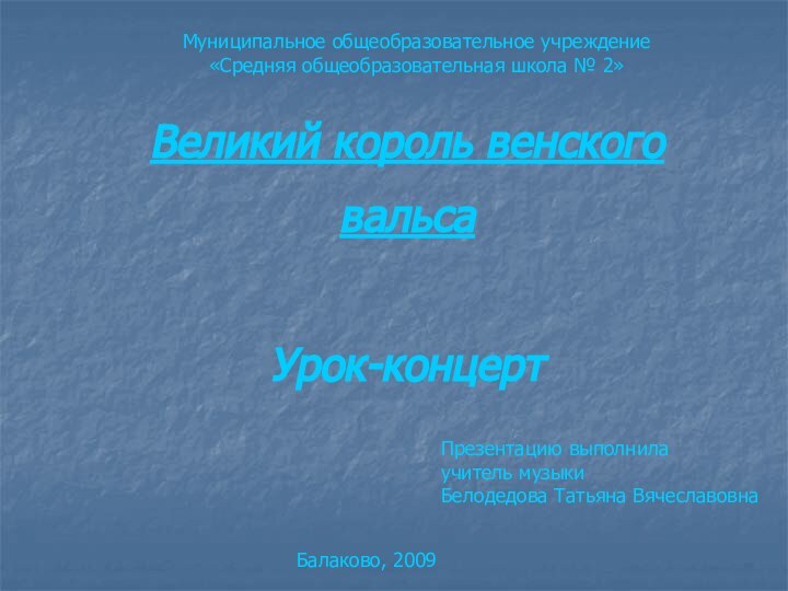 Презентацию выполнилаучитель музыки Белодедова Татьяна ВячеславовнаВеликий король венского вальсаУрок-концертМуниципальное общеобразовательное учреждение «Средняя