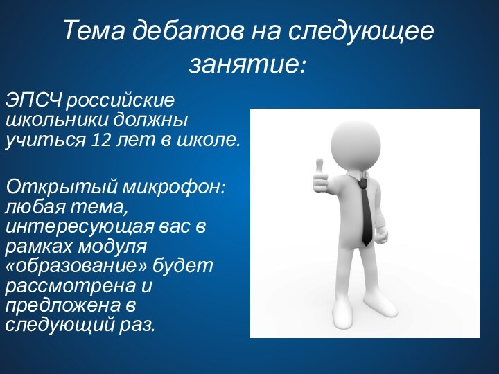 Тема дебатов на следующее занятие:ЭПСЧ российские школьники должны учиться 12 лет в