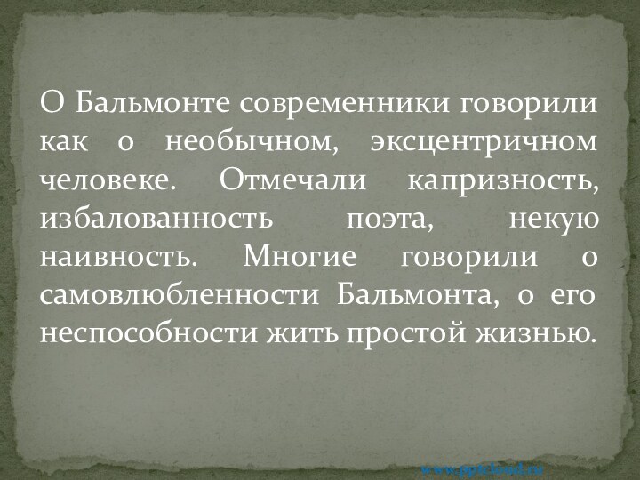 О Бальмонте современники говорили как о необычном, эксцентричном человеке. Отмечали капризность, избалованность