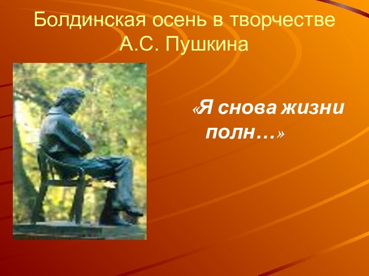 Болдинская осень в творчестве А.С. Пушкина«Я снова жизни полн…»