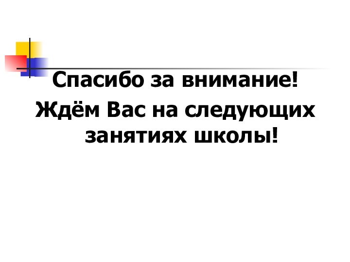 Спасибо за внимание!Ждём Вас на следующих занятиях школы!