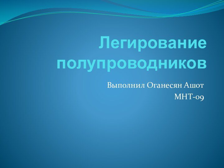 Легирование полупроводниковВыполнил Оганесян АшотМНТ-09