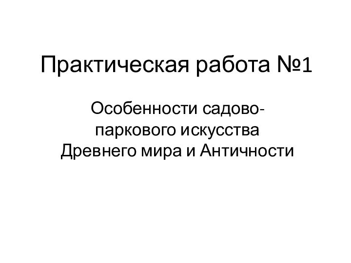 Практическая работа №1Особенности садово-паркового искусства Древнего мира и Античности