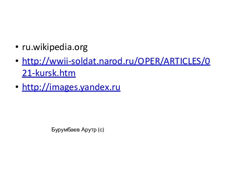 ru.wikipedia.orghttp://wwii-soldat.narod.ru/OPER/ARTICLES/021-kursk.htmhttp://images.yandex.ruБурумбаев Арутр (с)