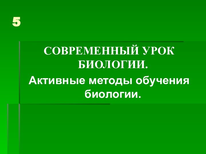 5СОВРЕМЕННЫЙ УРОК БИОЛОГИИ. Активные методы обучения биологии.