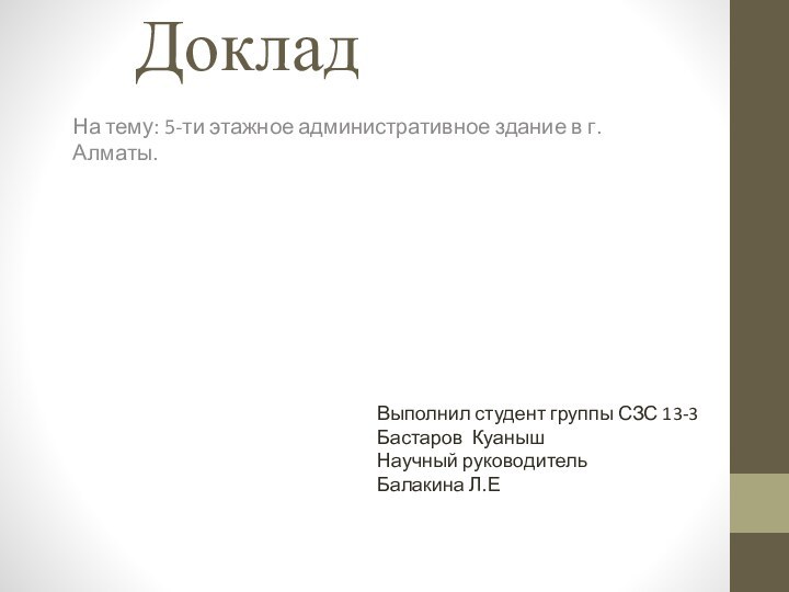 Доклад На тему: 5-ти этажное административное здание в г.Алматы.Выполнил студент группы СЗС 13-3Бастаров КуанышНаучный руководительБалакина Л.Е