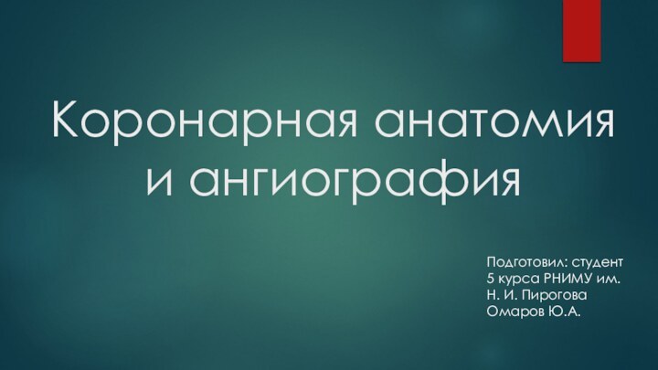 Коронарная анатомия и ангиографияПодготовил: студент 5 курса РНИМУ им. Н. И. Пирогова Омаров Ю.А.