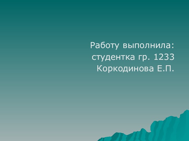 Работу выполнила: студентка гр. 1233Коркодинова Е.П.