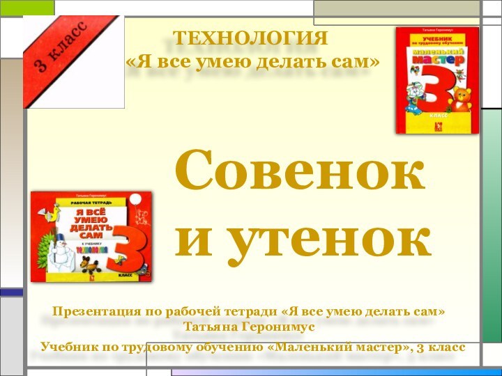 ТЕХНОЛОГИЯ«Я все умею делать сам»Совенок и утенокУчебник по трудовому обучению «Маленький мастер»,