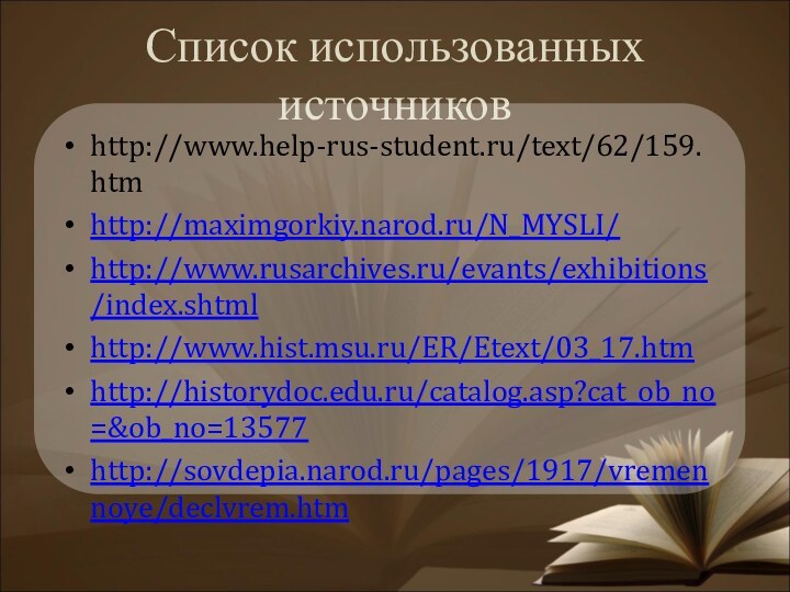 Список использованных источниковhttp://www.help-rus-student.ru/text/62/159.htmhttp://maximgorkiy.narod.ru/N_MYSLI/http://www.rusarchives.ru/evants/exhibitions/index.shtmlhttp://www.hist.msu.ru/ER/Etext/03_17.htmhttp://historydoc.edu.ru/catalog.asp?cat_ob_no=&ob_no=13577http://sovdepia.narod.ru/pages/1917/vremennoye/declvrem.htm