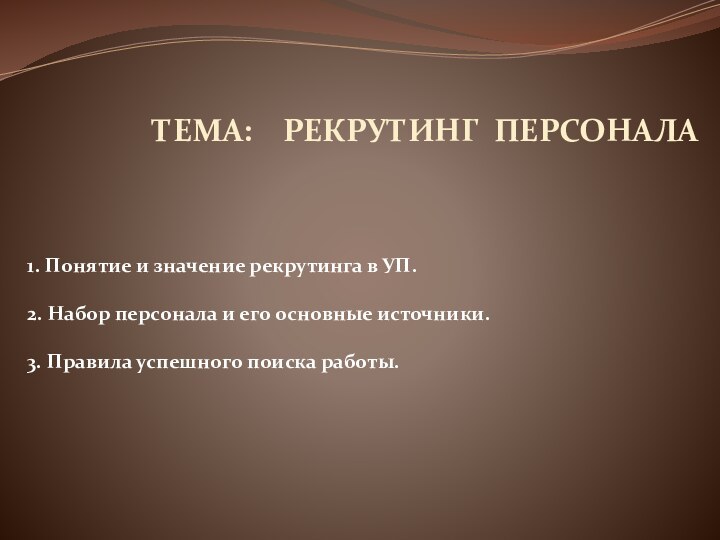 Тема:  РЕКРУТИНГ ПЕРСОНАЛА 1. Понятие и значение рекрутинга в УП. 2.