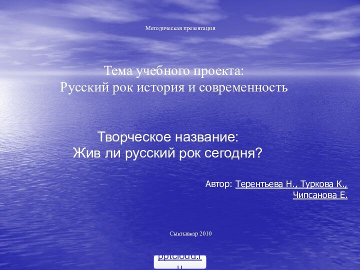 Методическая презентацияТема учебного проекта: Русский рок история и современностьТворческое название:Жив ли русский