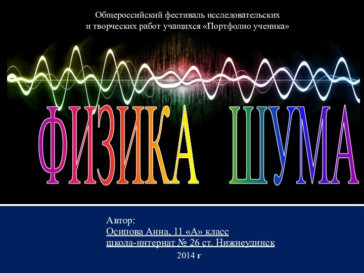 Автор:Осипова Анна, 11 «А» класс школа-интернат № 26 ст. Нижнеудинск2014 гОбщероссийский фестиваль