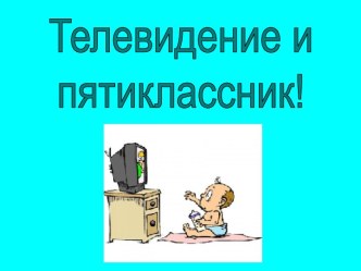 Телевидение и пятиклассник!