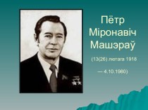 Пётр Міронавіч Машэраў(13(26) лютага 1918— 4.10.1980)