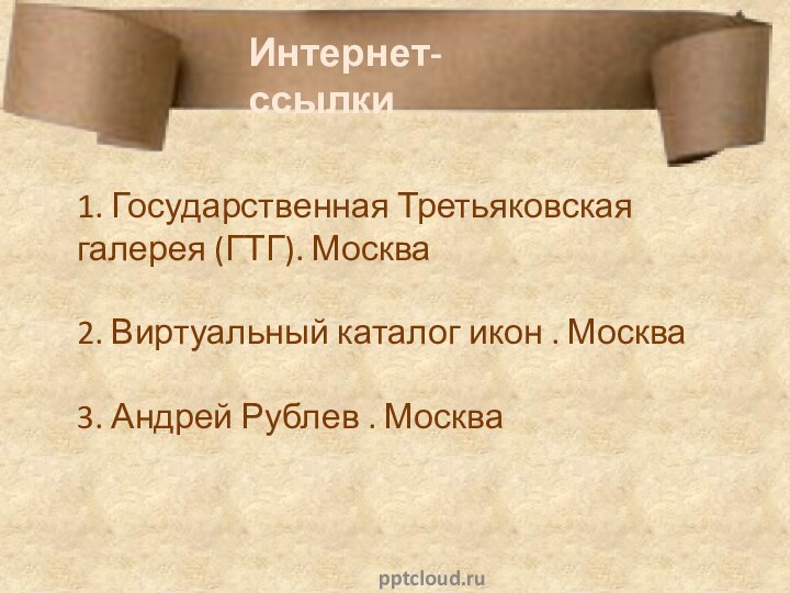 1. Государственная Третьяковская галерея (ГТГ). Москва  2. Виртуальный каталог икон . Москва