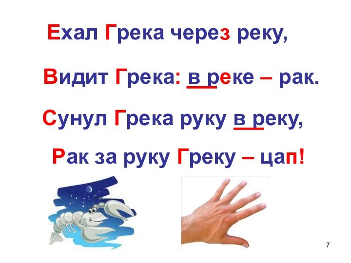 Ехал Грека через реку,Видит Грека: в реке – рак.Сунул Грека руку в