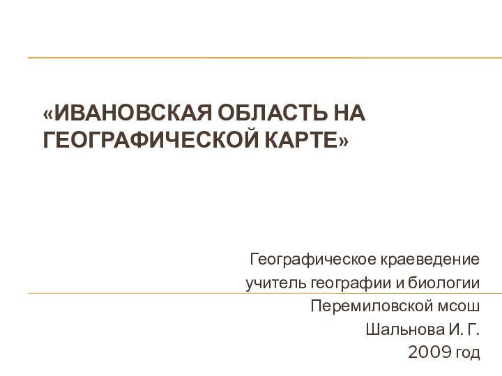 «Ивановская область на географической карте»  Географическое краеведениеучитель географии