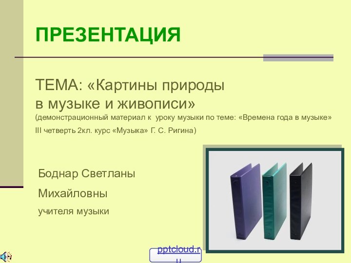 ПРЕЗЕНТАЦИЯБоднар СветланыМихайловныучителя музыкиТЕМА: «Картины природы  в музыке и живописи» (демонстрационный материал