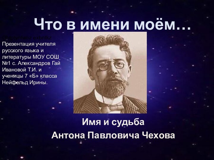 Что в имени моём…Имя и судьба Антона Павловича ЧеховаGhtptynfwbz exbntkz Презентация учителя