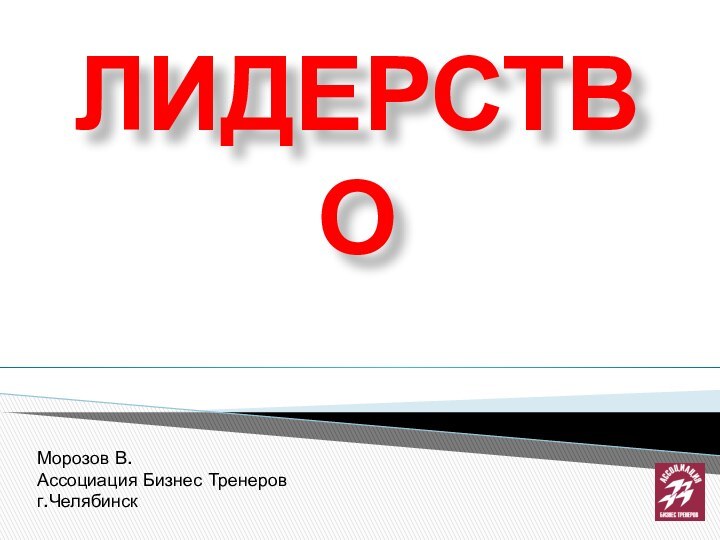 ЛИДЕРСТВОМорозов В.Ассоциация Бизнес Тренеровг.Челябинск