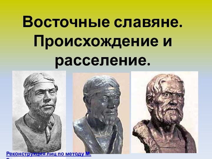 Восточные славяне.Происхождение и расселение.Реконструкция лиц по методу М. Герасимова