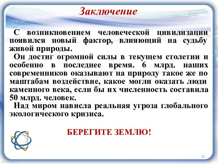 ЗаключениеС возникновением человеческой цивилизации появился новый фактор, влияющий на судьбу живой природы.