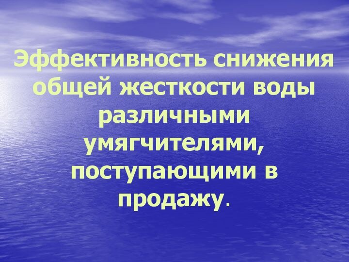 Эффективность снижения общей жесткости воды различными умягчителями, поступающими в продажу.