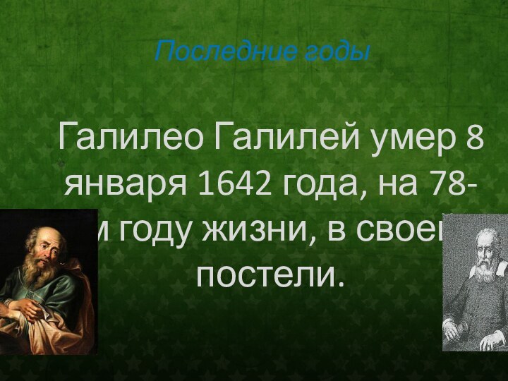 Последние годыГалилео Галилей умер 8 января 1642 года, на 78-м году жизни, в своей постели.